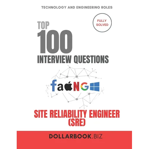 Top 100 Site Reliability Engineer (SRE) Interview questions: Fully Solved: Prove You Can Balance Uptime and Innovation
