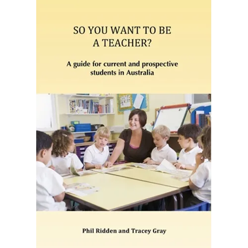 So You Want to Be a Teacher?: A guide for current and prospective students in Australia