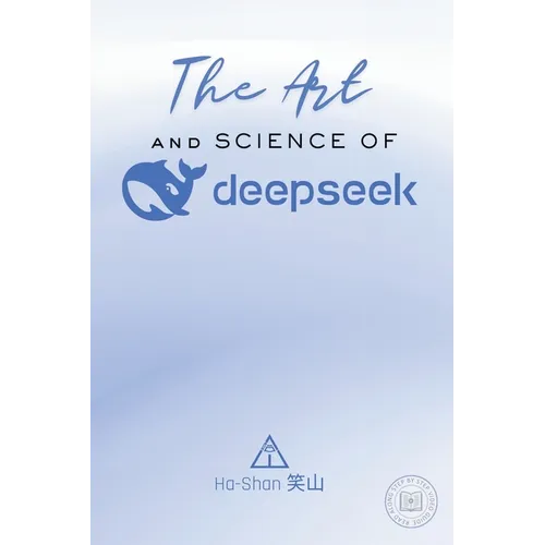 The Art and Science of DeepSeek: Unlocking the Potential of Artificial Intelligence: Exploring DeepSeek's Innovations, Ethical Challenges, and the Fut