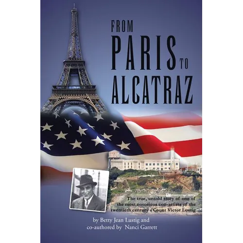 From Paris to Alcatraz: The true, untold story of one of the most notorious con-artists of the twentieth century - Count Victor Lustig