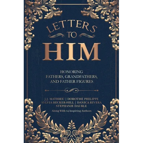 Letters To Him: Honoring Fathers, Grandfathers, and Father Figures