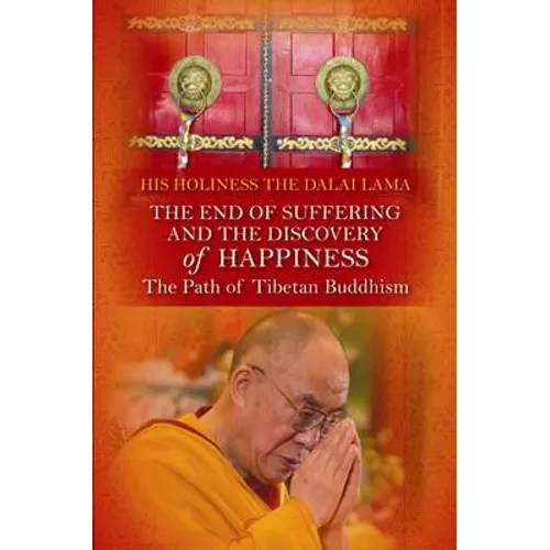 End of Suffering and the Discovery of Happiness: The Path of Tibetan Buddhism. His Holiness the Dalai Lama
