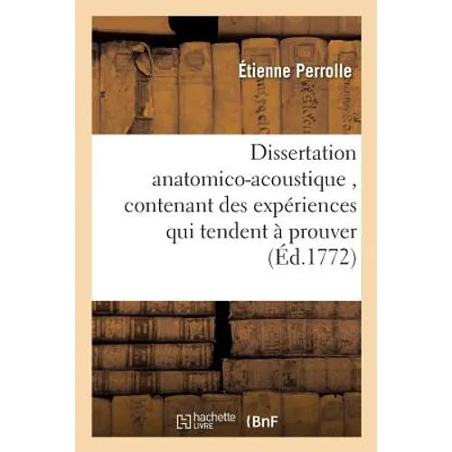 Dissertation Anatomico-Acoustique, Contenant Des Expériences Qui Tendent À Prouver