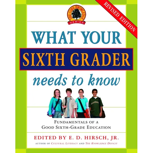 What Your Sixth Grader Needs to Know: Fundamentals of a Good Sixth-Grade Education, Revised Edition