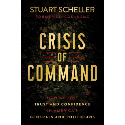 Crisis of Command: How We Lost Trust and Confidence in America's Generals and Politicians