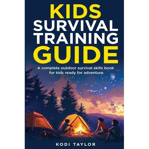 Kids Survival Training Guide: A complete outdoor survival skills book for kids ready for adventure