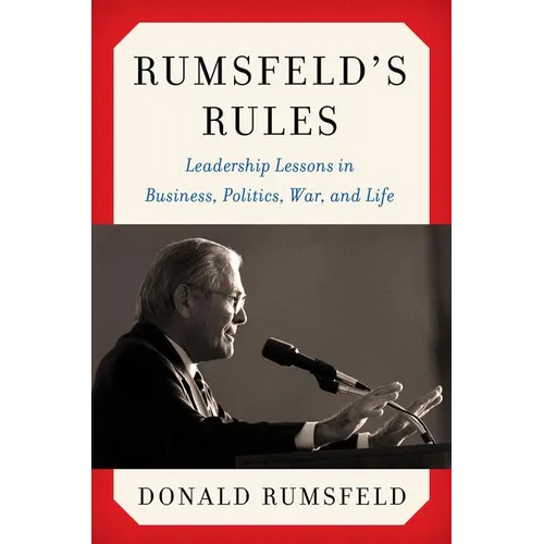 Rumsfeld's Rules: Leadership Lessons in Business, Politics, War, and Life
