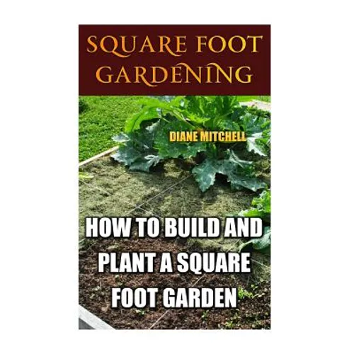 Square Foot Gardening: How To Build And Plant A Square Foot Garden