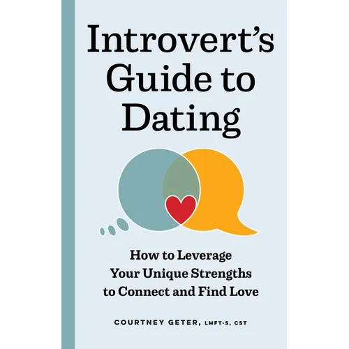 The Introvert's Guide to Dating: How to Leverage Your Unique Strengths to Connect and Find Love