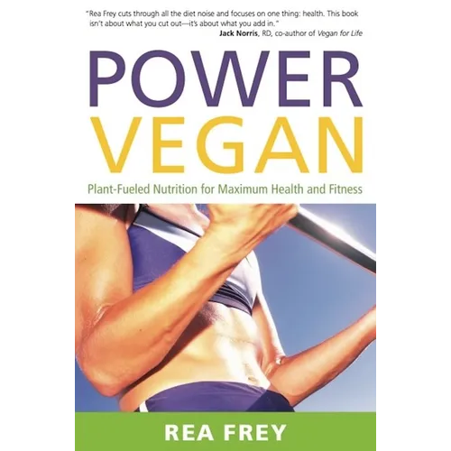 Power Vegan: Plant-Fueled Nutrition for Maximum Health and Fitness