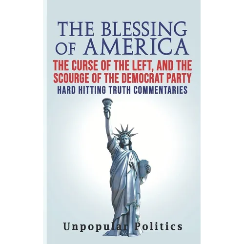 The Blessing Of America: The Curse Of The Left, And The Scourge Of The Democrat Party, Hard Hitting Truth Commentaries