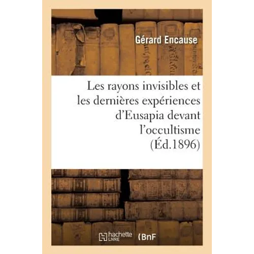 Les Rayons Invisibles Et Les Dernières Expériences d'Eusapia Devant l'Occultisme (Éd.1896)