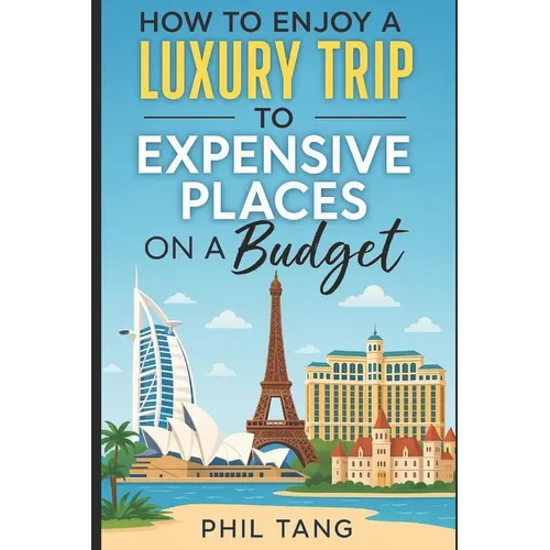 Super Cheap Expensive Trips: Luxury on a Budget Guide to Visiting the World's Most Expensive Places for Less