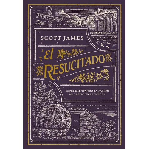 El Resucitado: Experimentando La Pasión de Cristo En La Pascua