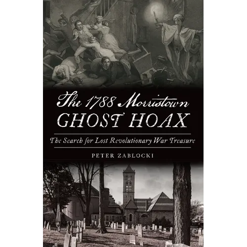 The 1788 Morristown Ghost Hoax: The Search for Lost Revolutionary War Treasure