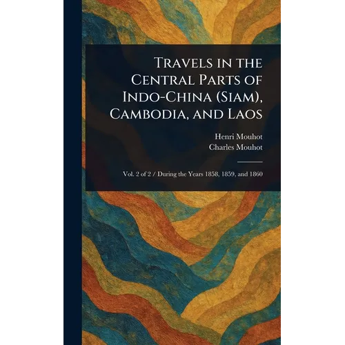 Travels in the Central Parts of Indo-China (Siam), Cambodia, and Laos