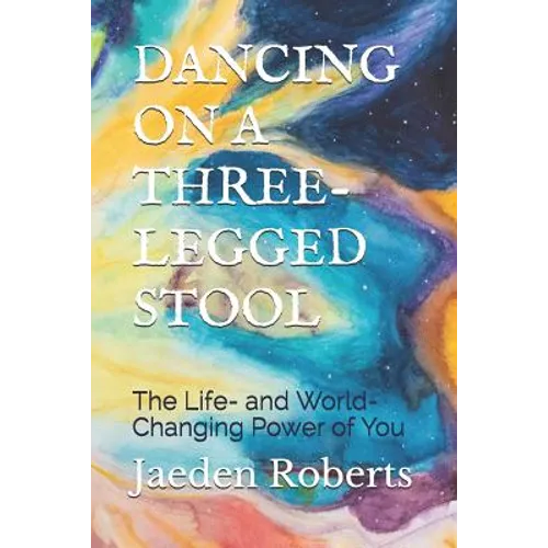Dancing on a Three-Legged Stool: The Life- And World-Changing Power of You