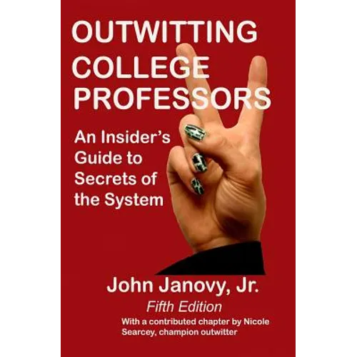 Outwitting College Professors, 5th Edition: An Insider's Guide to Secrets of the System