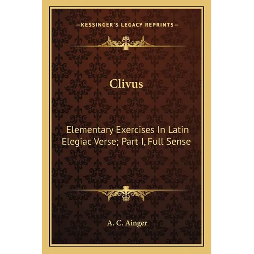 Clivus: Elementary Exercises In Latin Elegiac Verse; Part I, Full Sense