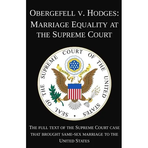 Obergefell v. Hodges: Marriage Equality at the Supreme Court: The full text of the Supreme Court case that brought same-sex marriage to the
