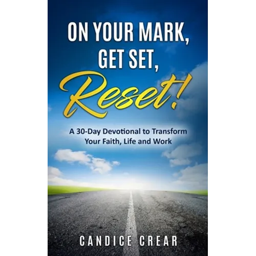 On Your Mark, Get Set, Reset!: A 30-Day Devotional to Transform Your Faith, Life and Work