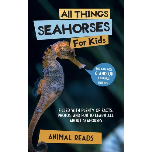 All Things Seahorses For Kids: Filled With Plenty of Facts, Photos, and Fun to Learn all About Seahorses