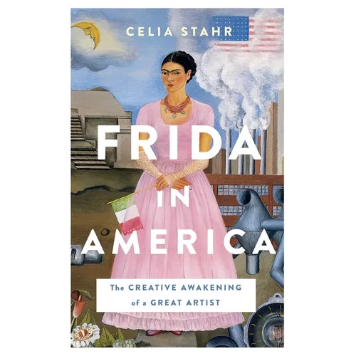 Frida in America: The Creative Awakening of a Great Artist