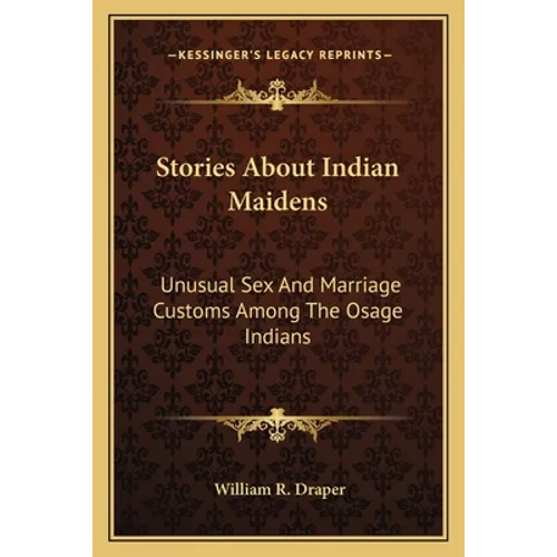 Stories About Indian Maidens: Unusual Sex And Marriage Customs Among The Osage Indians