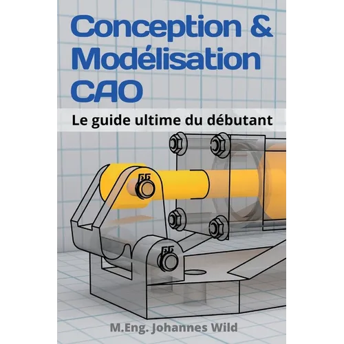 Conception & Modélisation CAO: Le guide ultime du débutant