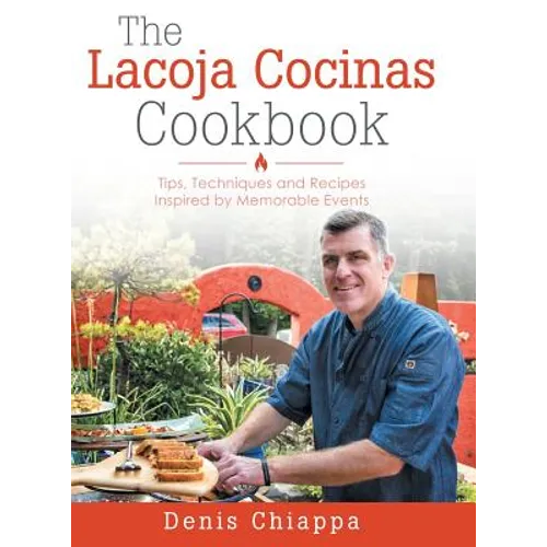The Lacoja Cocinas Cookbook: Tips, Techniques and Recipes Inspired by Memorable Events