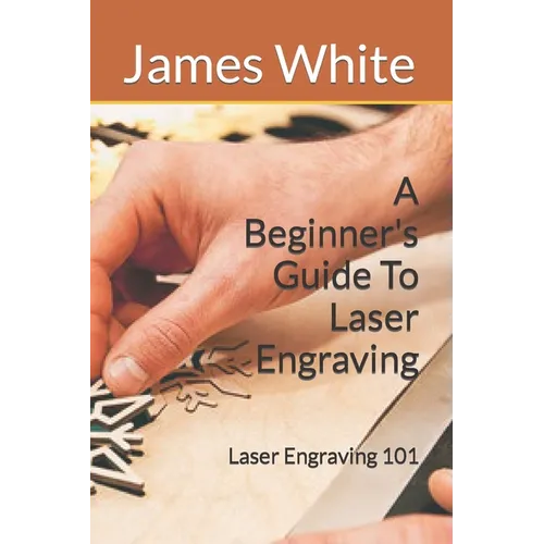 A Beginners Guide To Laser Engraving: Laser Engraving 101