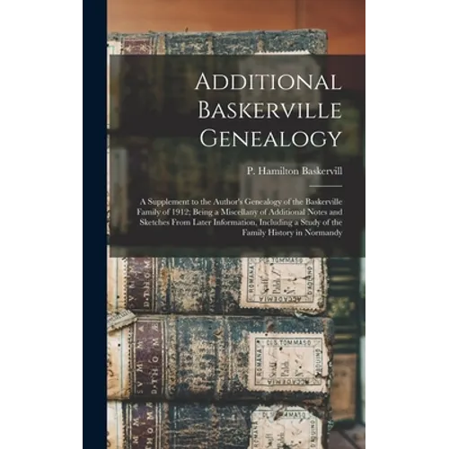Additional Baskerville Genealogy: a Supplement to the Author's Genealogy of the Baskerville Family of 1912; Being a Miscellany of Additional Notes and