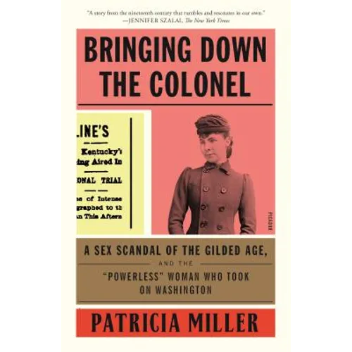 Bringing Down the Colonel: A Sex Scandal of the Gilded Age, and the Powerless Woman Who Took on Washington