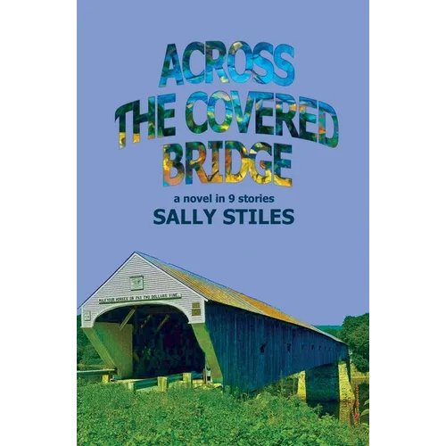 Across The Covered Bridge: A Novel in 9 Stories