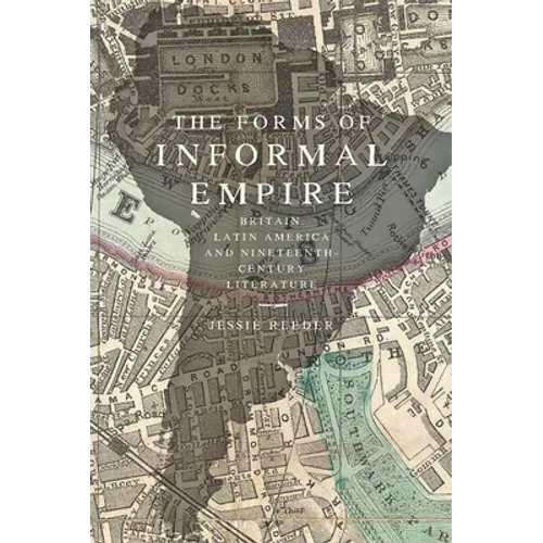 The Forms of Informal Empire: Britain, Latin America, and Nineteenth-Century Literature