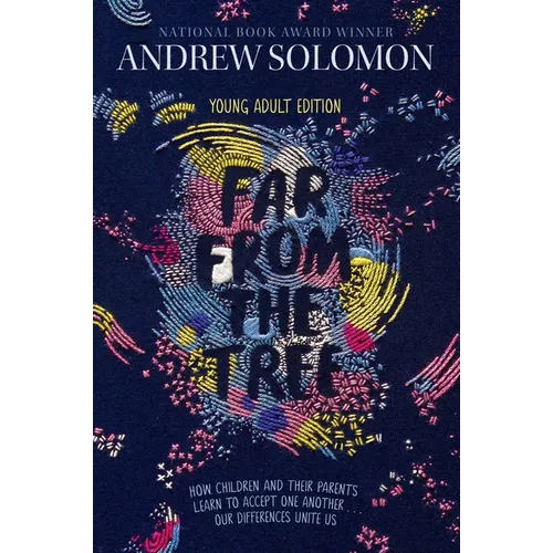 Far from the Tree: Young Adult Edition--How Children and Their Parents Learn to Accept One Another . . . Our Differences Unite Us