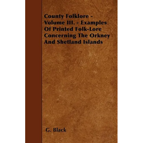 County Folklore - Volume III. - Examples Of Printed Folk-Lore Concerning The Orkney And Shetland Islands