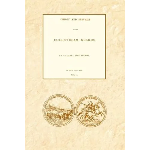 ORIGIN AND SERVICES OF THE COLDSTREAM GUARDS Volume One