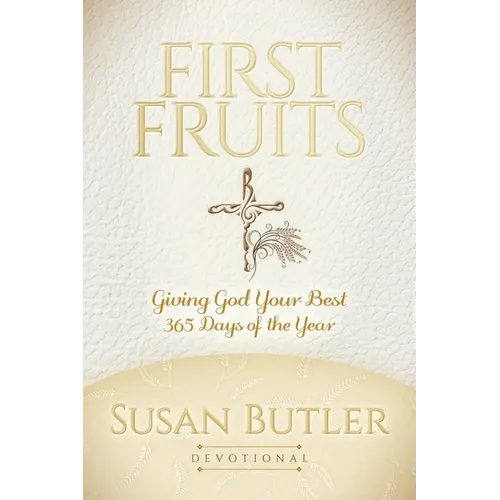 First Fruits: Giving God Your Best 365 Days of the Year