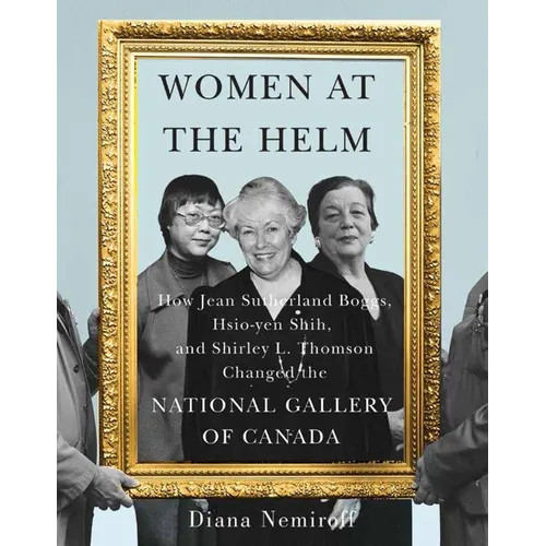 Women at the Helm: How Jean Sutherland Boggs, Hsio-Yen Shih, and Shirley L. Thomson Changed the National Gallery of Canada