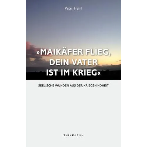 "Maikäfer flieg, dein Vater ist im Krieg ...": Seelische Wunden aus der Kriegskindheit