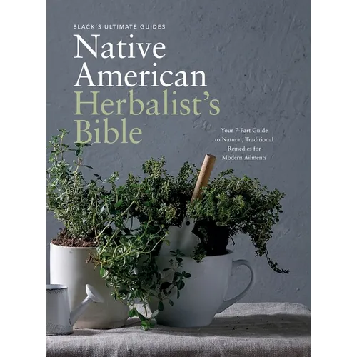 Black's Ultimate Native American Herbalist's Bible: Your 7-Part Guide to Natural, Traditional Remedies for Modern Ailments