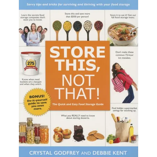 Store This, Not That!: Savvy Tips and Tricks for Surviving and Thriving with Your Food Storage