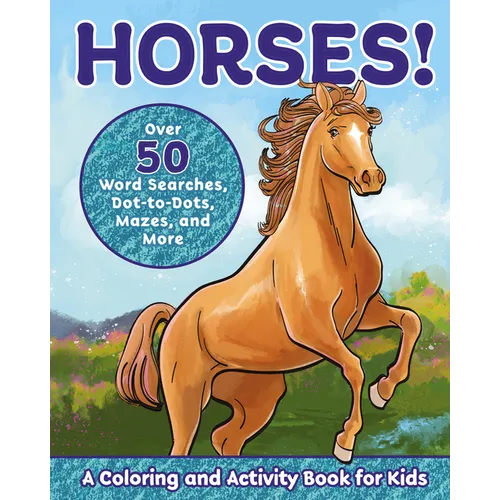 Horses!: A Coloring and Activity Book for Kids with Word Searches, Dot-To-Dots, Mazes, and More