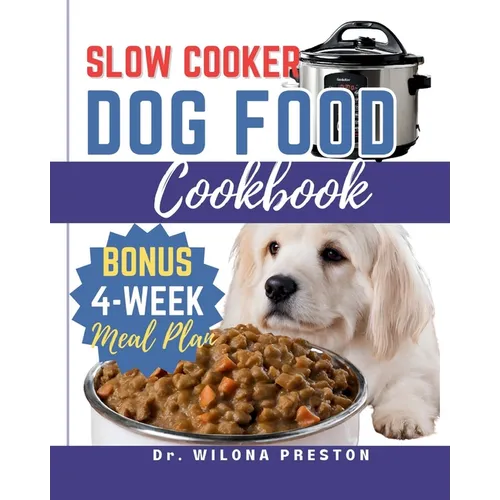 Slow Cooker Dog Food Cookbook: Easy Homemade Healthy, Vet-Approved Dog Recipes in Your Crock-Pot 4-Week Meal Plan Included for Your Furry Friend