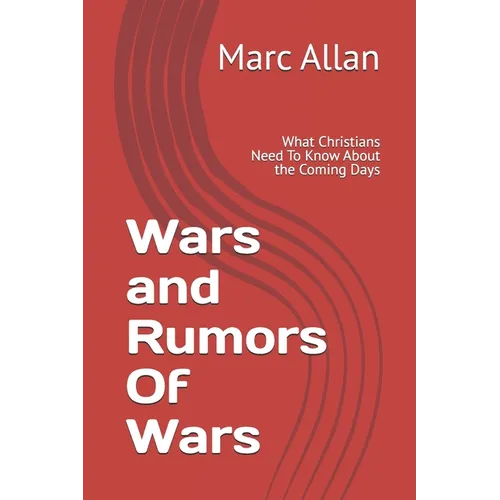Wars and Rumors Of Wars: What Christians Need To Know About the Coming Days