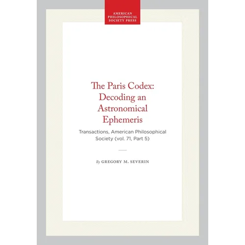 The Paris Codex: Decoding an Astronomical Ephemeris: Transactions, American Philosophical Society (Vol. 71, Part 5)