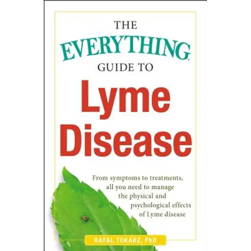 The Everything Guide to Lyme Disease: From Symptoms to Treatments, All You Need to Manage the Physical and Psychological Effects of Lyme Disease