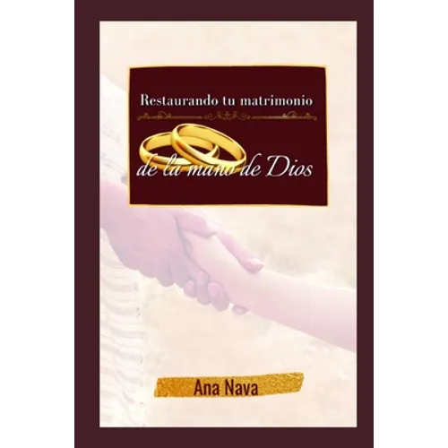 Restaurando tu matrimonio de la mano de Dios: El libro