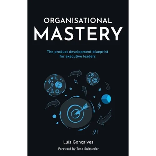 Organisational Mastery: The product development blueprint for executive leaders